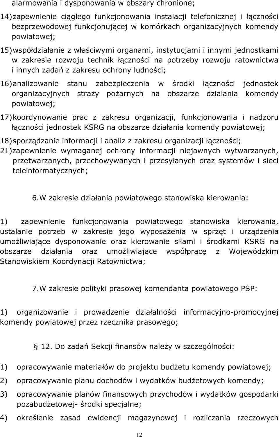 16) analizowanie stanu zabezpieczenia w środki łączności jednostek organizacyjnych straży pożarnych na obszarze działania komendy powiatowej; 17) koordynowanie prac z zakresu organizacji,