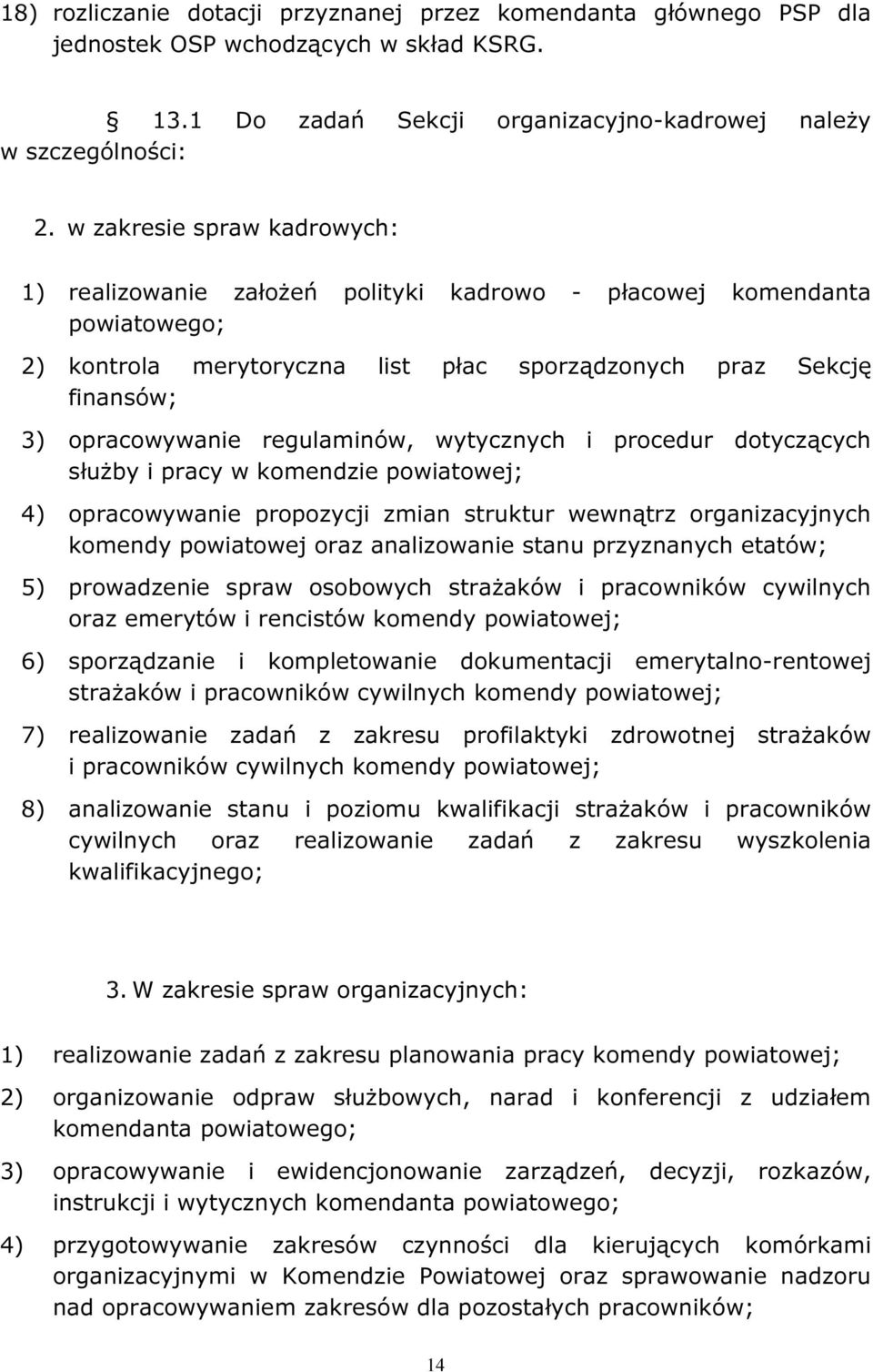 regulaminów, wytycznych i procedur dotyczących służby i pracy w komendzie powiatowej; 4) opracowywanie propozycji zmian struktur wewnątrz organizacyjnych komendy powiatowej oraz analizowanie stanu