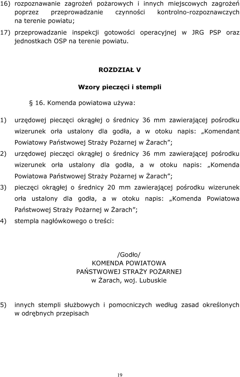 Komenda powiatowa używa: 1) urzędowej pieczęci okrągłej o średnicy 36 mm zawierającej pośrodku wizerunek orła ustalony dla godła, a w otoku napis: Komendant Powiatowy Państwowej Straży Pożarnej w