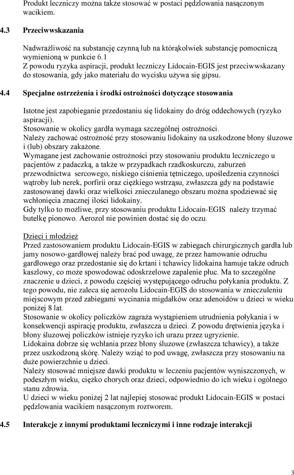 1 Z powodu ryzyka aspiracji, produkt leczniczy Lidocain-EGIS jest przeciwwskazany do stosowania, gdy jako materiału do wycisku używa się gipsu. 4.