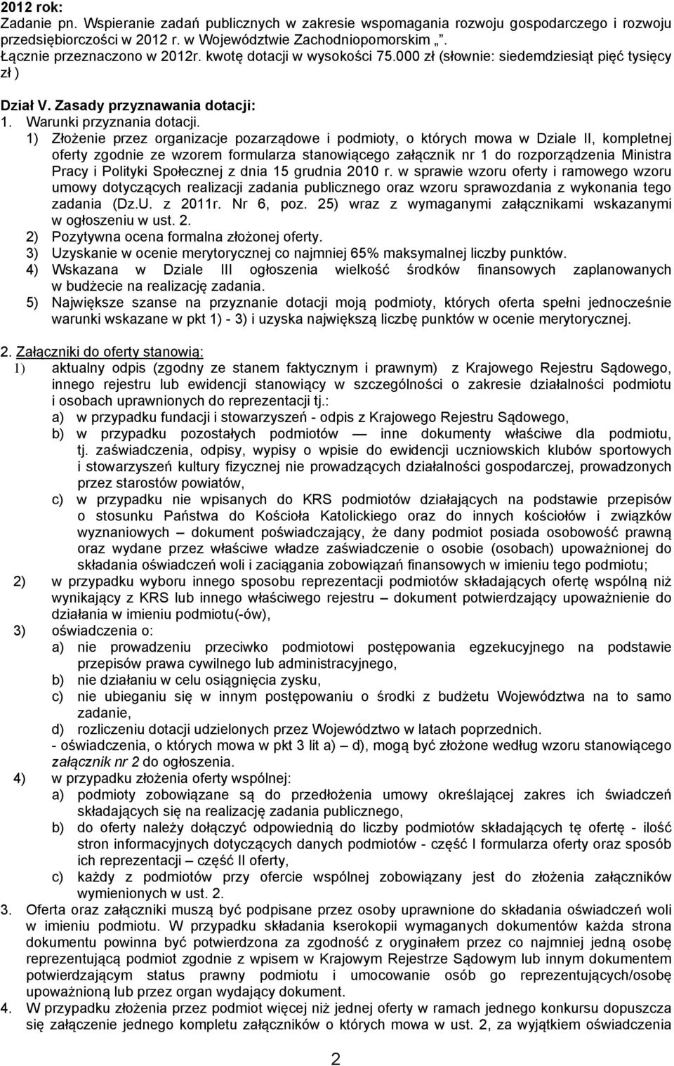 1) Złożenie przez organizacje pozarządowe i podmioty, o których mowa w Dziale II, kompletnej oferty zgodnie ze wzorem formularza stanowiącego załącznik nr 1 do rozporządzenia Ministra Pracy i