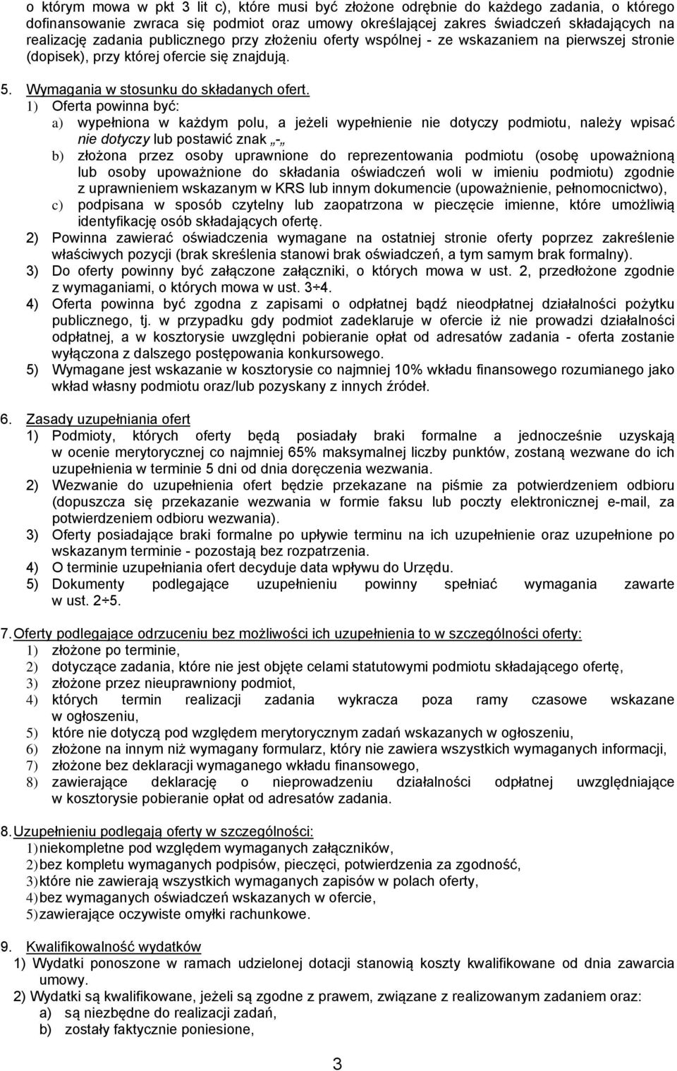 1) Oferta powinna być: a) wypełniona w każdym polu, a jeżeli wypełnienie nie dotyczy podmiotu, należy wpisać nie dotyczy lub postawić znak - b) złożona przez osoby uprawnione do reprezentowania