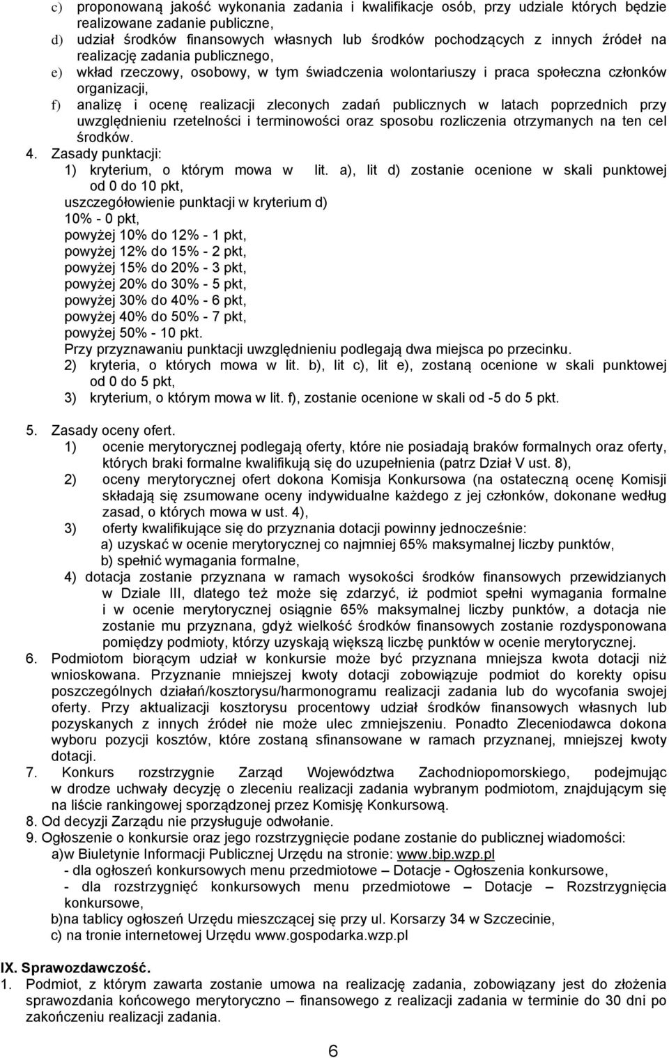 latach poprzednich przy uwzględnieniu rzetelności i terminowości oraz sposobu rozliczenia otrzymanych na ten cel środków. 4. Zasady punktacji: 1) kryterium, o którym mowa w lit.