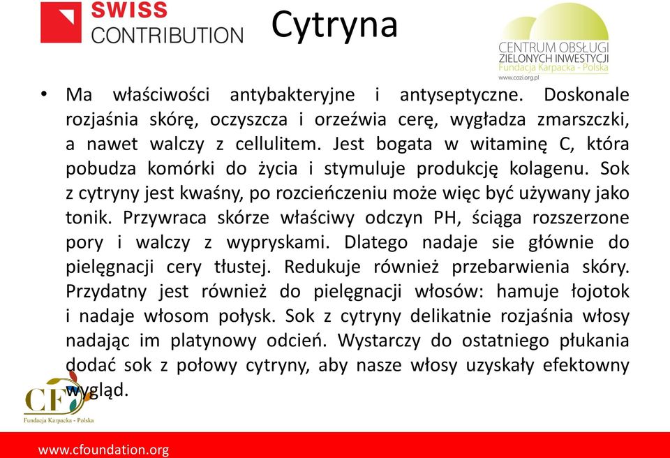 Przywraca skórze właściwy odczyn PH, ściąga rozszerzone pory i walczy z wypryskami. Dlatego nadaje sie głównie do pielęgnacji cery tłustej. Redukuje również przebarwienia skóry.