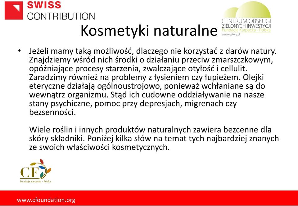 Zaradzimy również na problemy z łysieniem czy łupieżem. Olejki eteryczne działają ogólnoustrojowo, ponieważ wchłaniane są do wewnątrz organizmu.