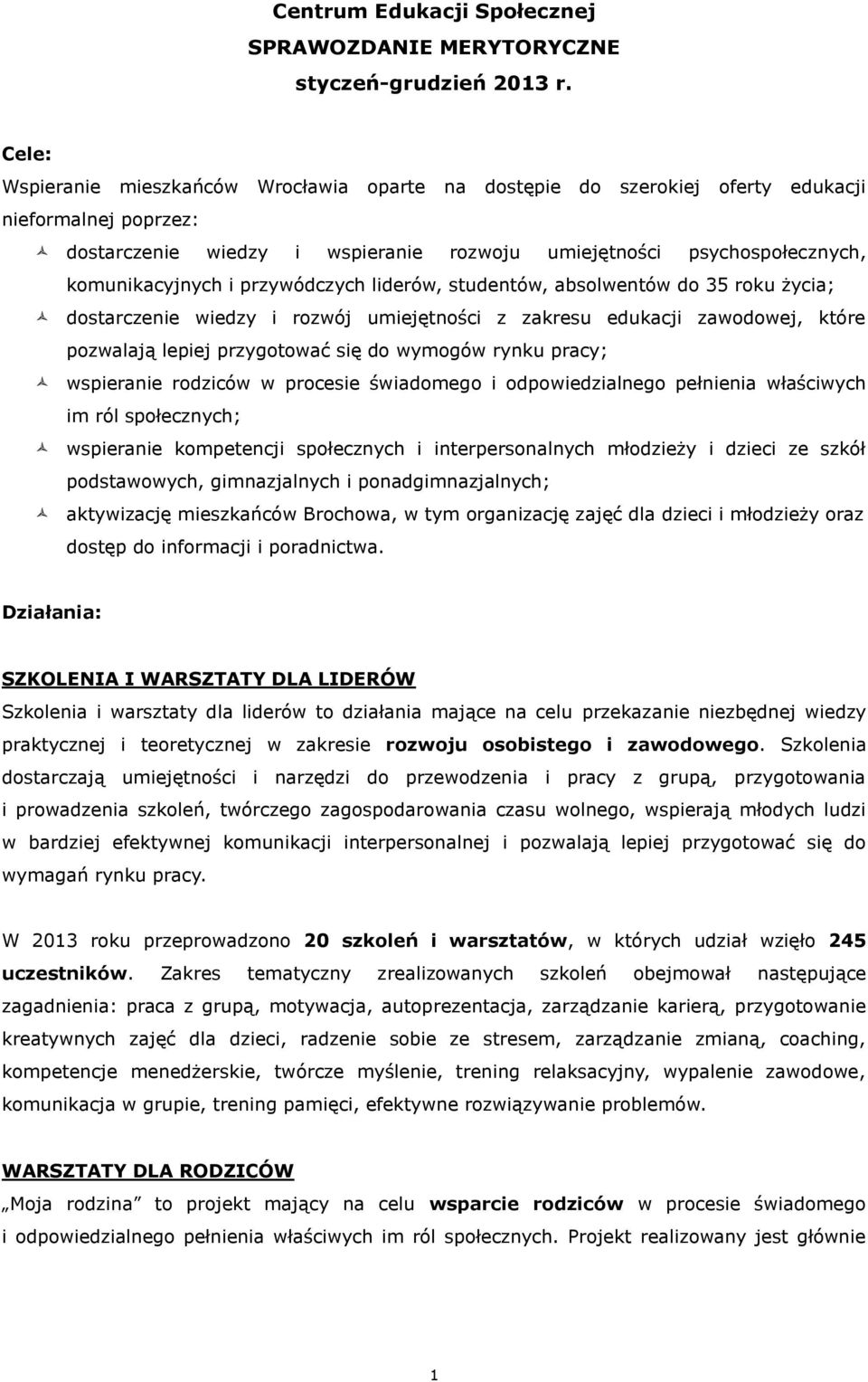 przywódczych liderów, studentów, absolwentów do 35 roku życia; dostarczenie wiedzy i rozwój umiejętności z zakresu edukacji zawodowej, które pozwalają lepiej przygotować się do wymogów rynku pracy;