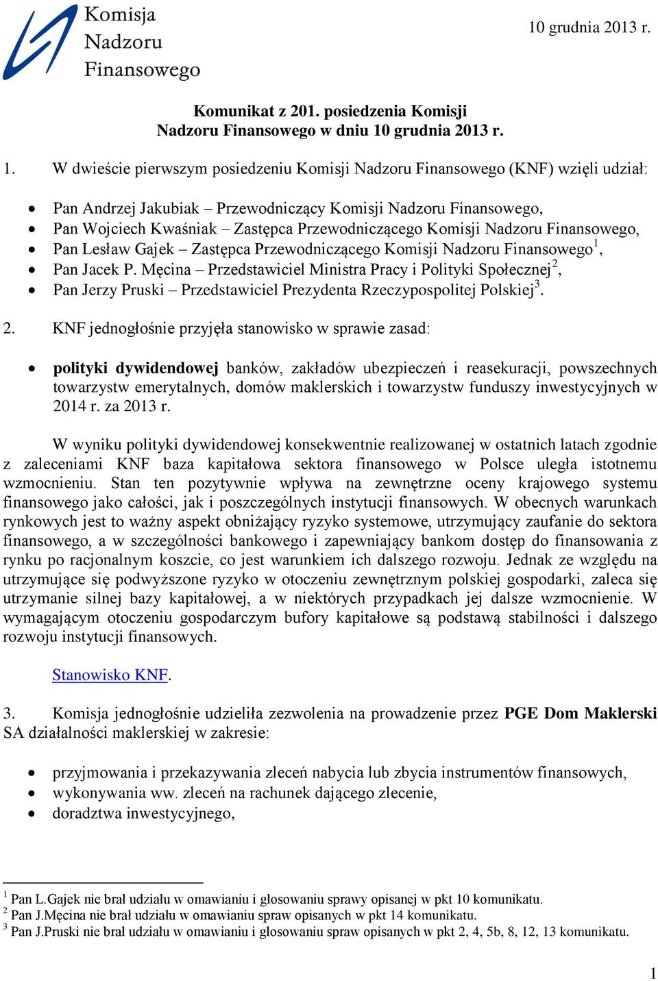 W dwieście pierwszym posiedzeniu Komisji Nadzoru Finansowego (KNF) wzięli udział: Pan Andrzej Jakubiak Przewodniczący Komisji Nadzoru Finansowego, Pan Wojciech Kwaśniak Zastępca Przewodniczącego