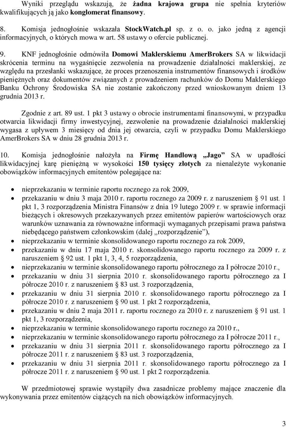 KNF jednogłośnie odmówiła Domowi Maklerskiemu AmerBrokers SA w likwidacji skrócenia terminu na wygaśnięcie zezwolenia na prowadzenie działalności maklerskiej, ze względu na przesłanki wskazujące, że