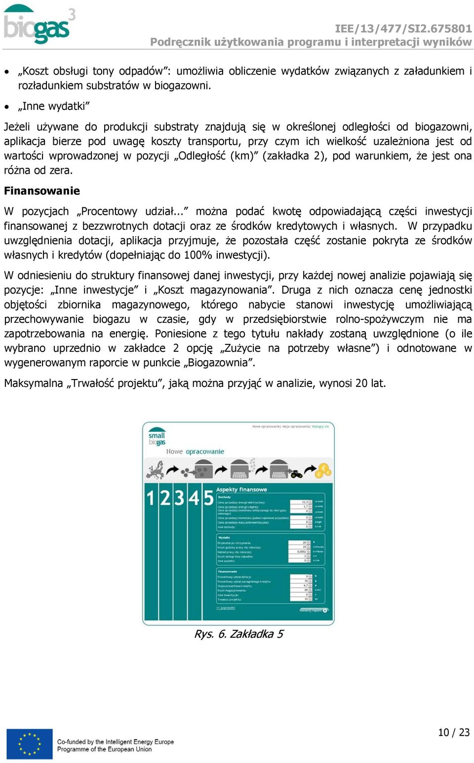 wartości wprowadzonej w pozycji Odległość (km) (zakładka 2), pod warunkiem, że jest ona różna od zera. Finansowanie W pozycjach Procentowy udział.