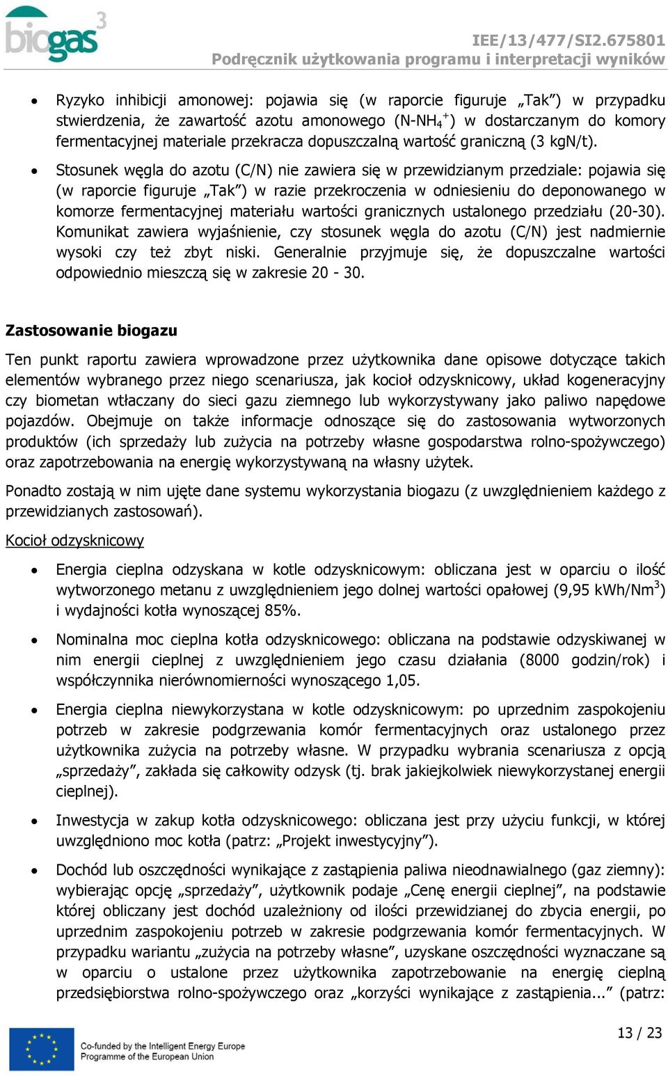 Stosunek węgla do azotu (C/N) nie zawiera się w przewidzianym przedziale: pojawia się (w raporcie figuruje Tak ) w razie przekroczenia w odniesieniu do deponowanego w komorze fermentacyjnej materiału