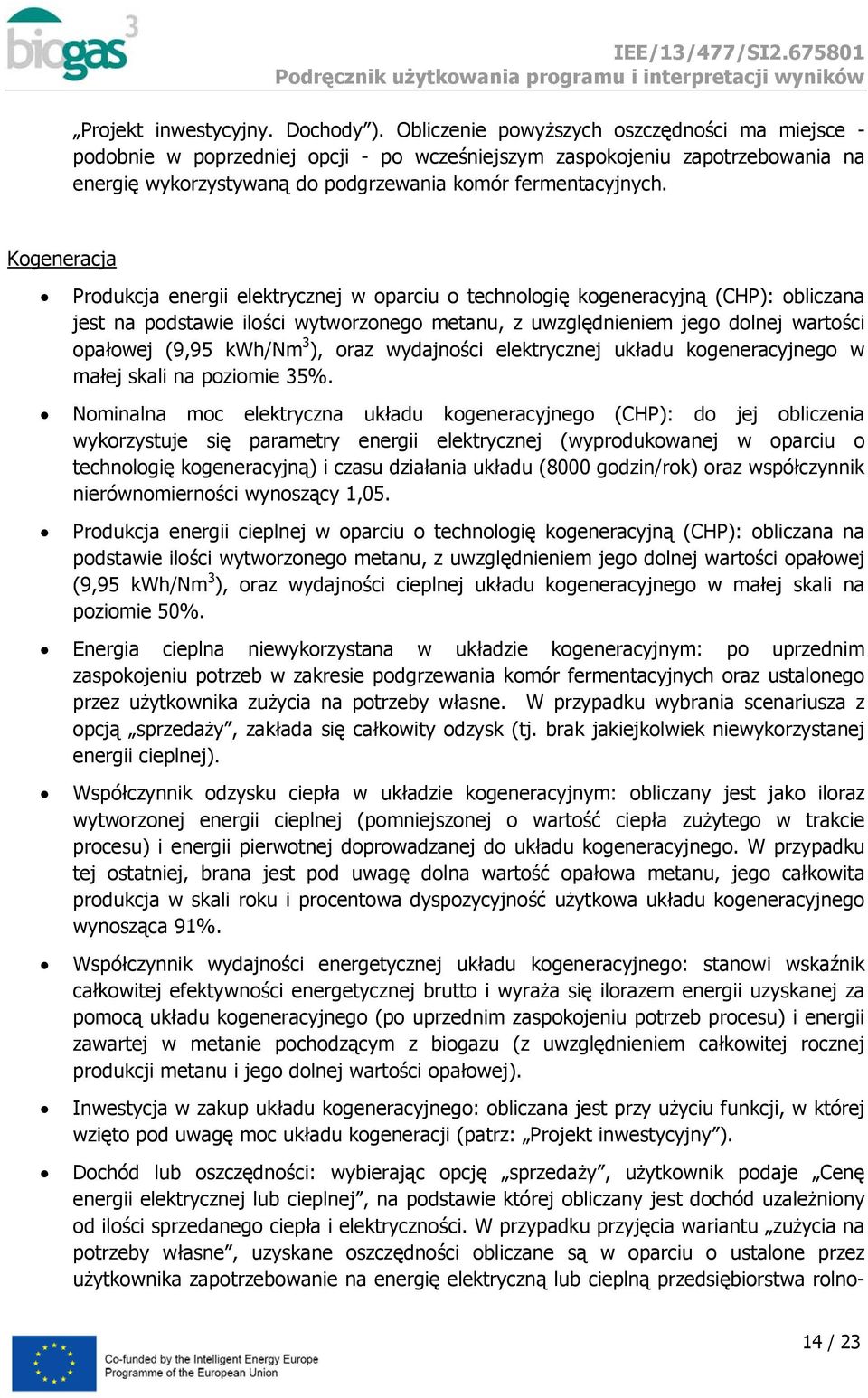 Kogeneracja Produkcja energii elektrycznej w oparciu o technologię kogeneracyjną (CHP): obliczana jest na podstawie ilości wytworzonego metanu, z uwzględnieniem jego dolnej wartości opałowej (9,95