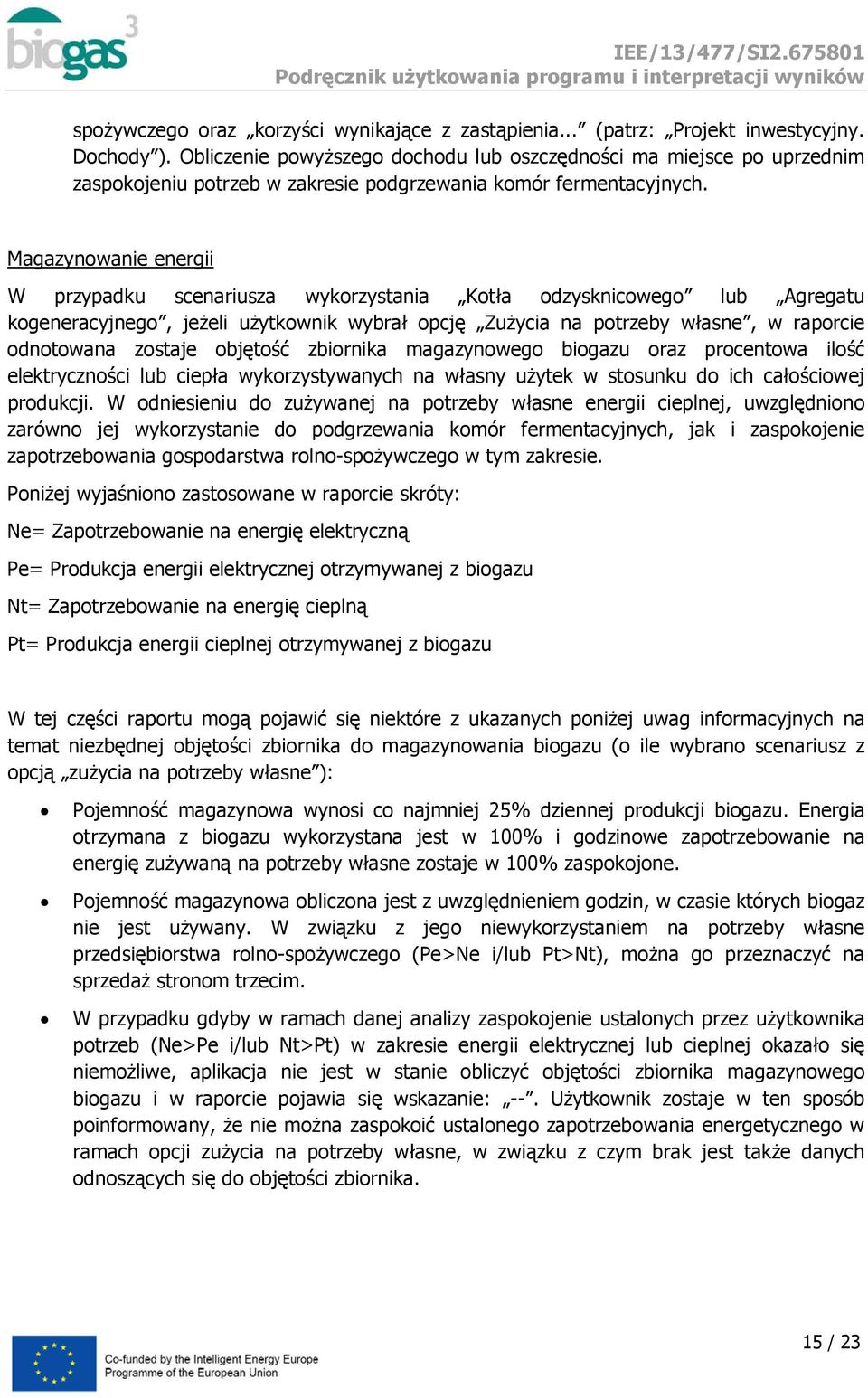 Magazynowanie energii W przypadku scenariusza wykorzystania Kotła odzysknicowego lub Agregatu kogeneracyjnego, jeżeli użytkownik wybrał opcję Zużycia na potrzeby własne, w raporcie odnotowana zostaje