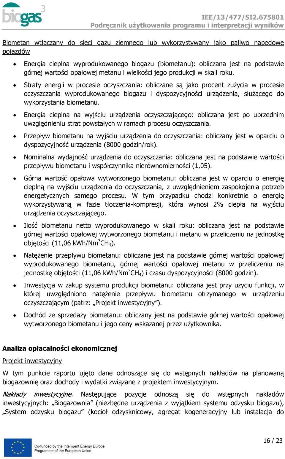 Straty energii w procesie oczyszczania: obliczane są jako procent zużycia w procesie oczyszczania wyprodukowanego biogazu i dyspozycyjności urządzenia, służącego do wykorzystania biometanu.