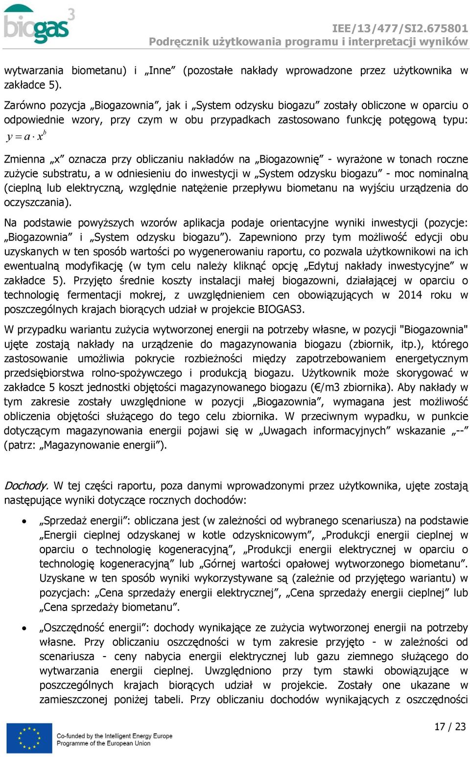 przy obliczaniu nakładów na Biogazownię - wyrażone w tonach roczne zużycie substratu, a w odniesieniu do inwestycji w System odzysku biogazu - moc nominalną (cieplną lub elektryczną, względnie