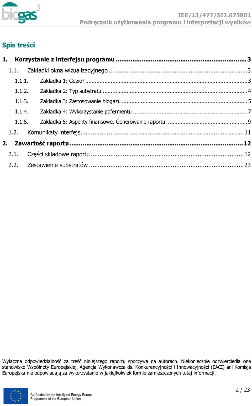 ..12 2.2. Zestawienie substratów...23 Wyłączna odpowiedzialność za treść niniejszego raportu spoczywa na autorach. Niekoniecznie odzwierciedla ona stanowisko Wspólnoty Europejskiej.