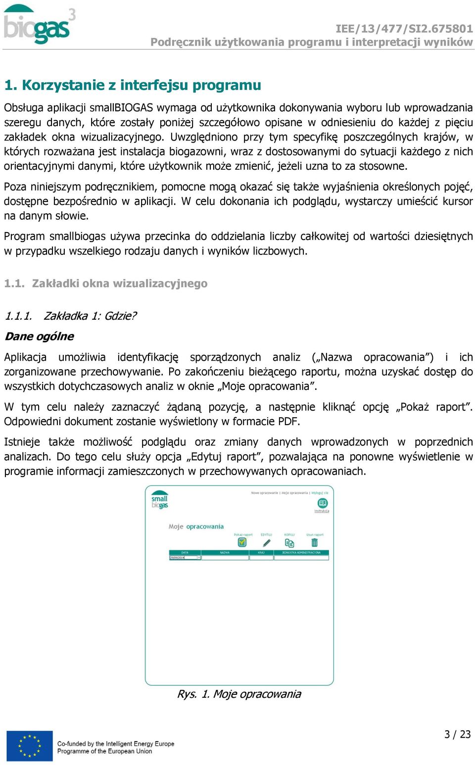 Uwzględniono przy tym specyfikę poszczególnych krajów, w których rozważana jest instalacja biogazowni, wraz z dostosowanymi do sytuacji każdego z nich orientacyjnymi danymi, które użytkownik może