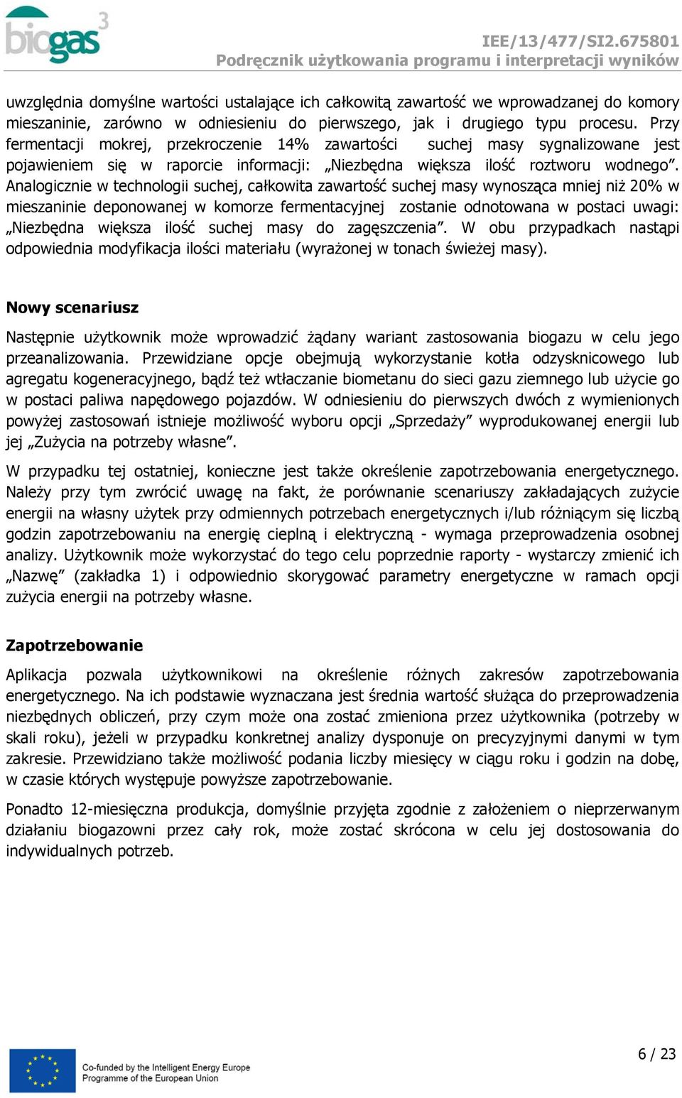 Analogicznie w technologii suchej, całkowita zawartość suchej masy wynosząca mniej niż 20% w mieszaninie deponowanej w komorze fermentacyjnej zostanie odnotowana w postaci uwagi: Niezbędna większa