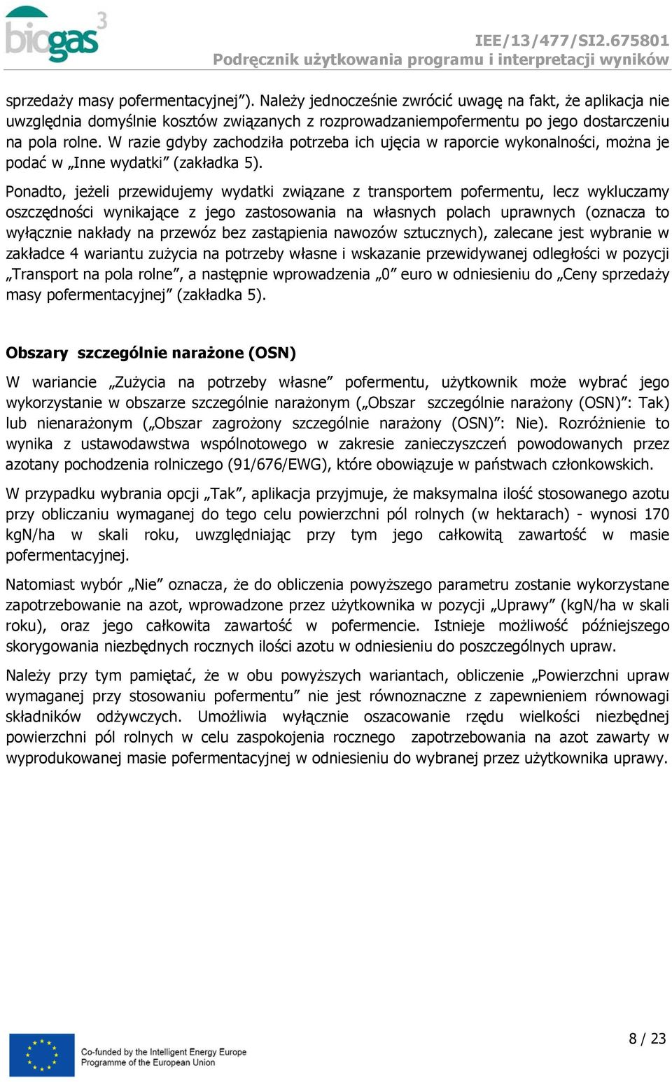 Ponadto, jeżeli przewidujemy wydatki związane z transportem pofermentu, lecz wykluczamy oszczędności wynikające z jego zastosowania na własnych polach uprawnych (oznacza to wyłącznie nakłady na