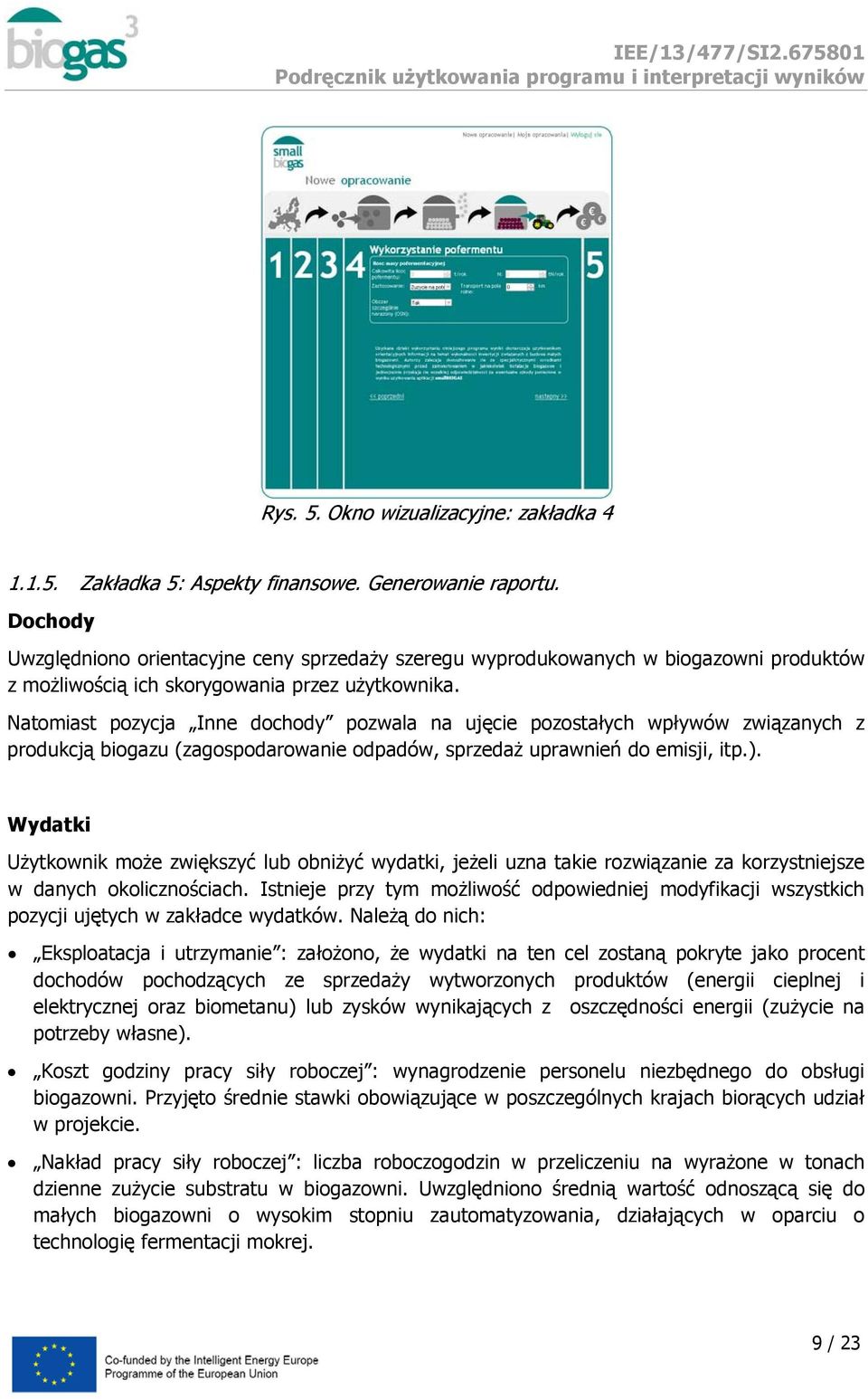 Natomiast pozycja Inne dochody pozwala na ujęcie pozostałych wpływów związanych z produkcją biogazu (zagospodarowanie odpadów, sprzedaż uprawnień do emisji, itp.).