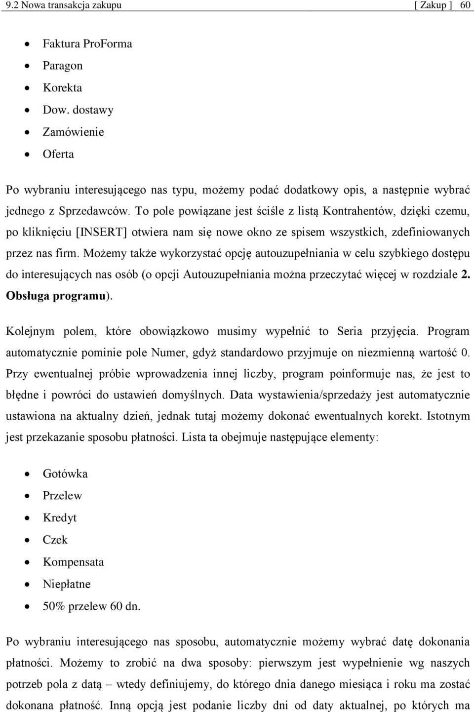 To pole powiązane jest ściśle z listą Kontrahentów, dzięki czemu, po kliknięciu [INSERT] otwiera nam się nowe okno ze spisem wszystkich, zdefiniowanych przez nas firm.