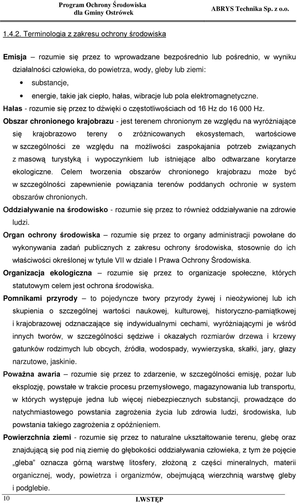 energie, takie jak ciepło, hałas, wibracje lub pola elektromagnetyczne. Hałas - rozumie się przez to dźwięki o częstotliwościach od 16 Hz do 16 000 Hz.