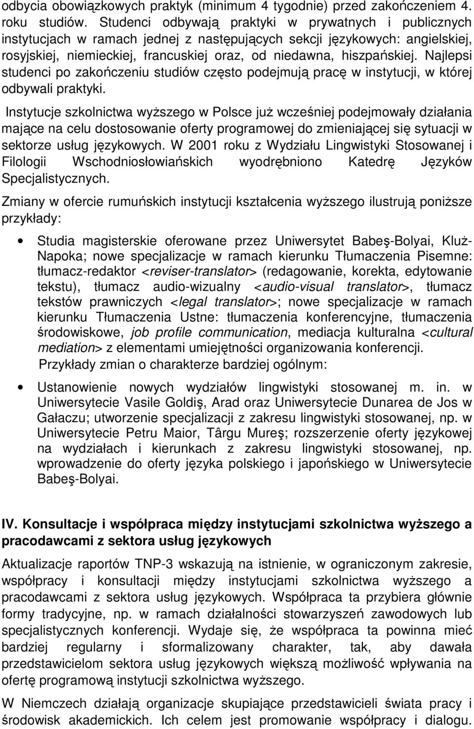 Najlepsi studenci po zakończeniu studiów często podejmują pracę w instytucji, w której odbywali praktyki.
