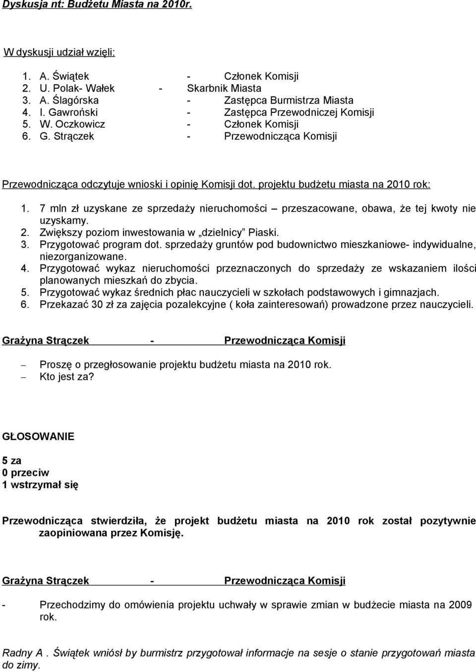 projektu budżetu miasta na 2010 rok: 1. 7 mln zł uzyskane ze sprzedaży nieruchomości przeszacowane, obawa, że tej kwoty nie uzyskamy. 2. Zwiększy poziom inwestowania w dzielnicy Piaski. 3.