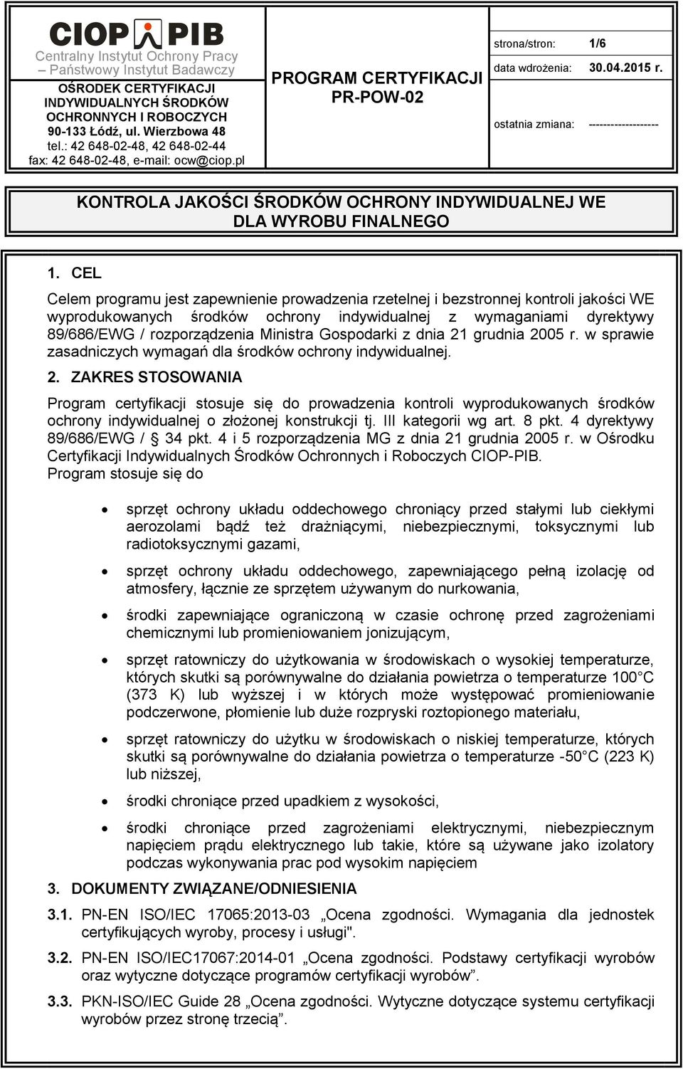 Gospodarki z dnia 21 grudnia 2005 r. w sprawie zasadniczych wymagań dla środków ochrony indywidualnej. 2. ZAKRES STOSOWANIA Program certyfikacji stosuje się do prowadzenia kontroli wyprodukowanych środków ochrony indywidualnej o złożonej konstrukcji tj.