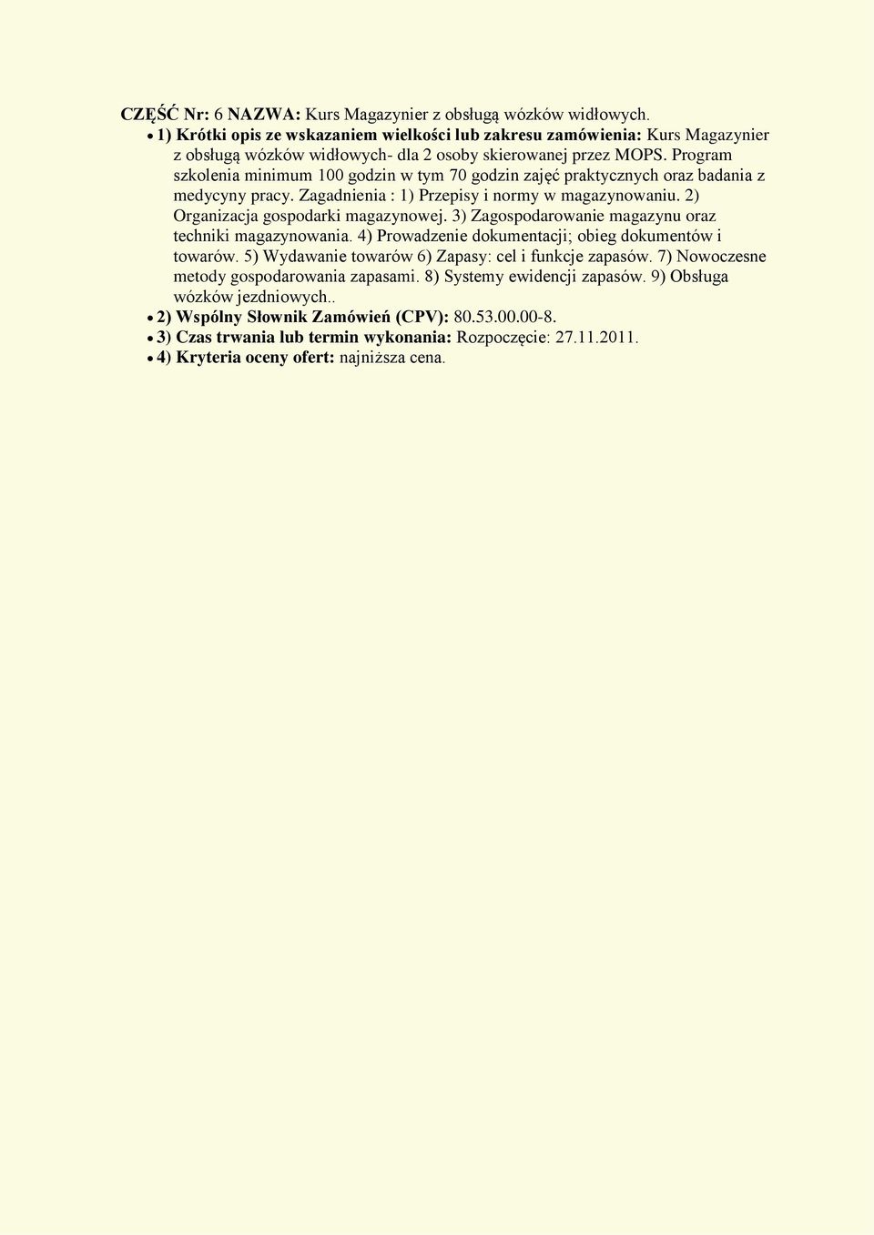 Program szkolenia minimum 100 godzin w tym 70 godzin zajęć praktycznych oraz badania z medycyny pracy. Zagadnienia : 1) Przepisy i normy w magazynowaniu. 2) Organizacja gospodarki magazynowej.