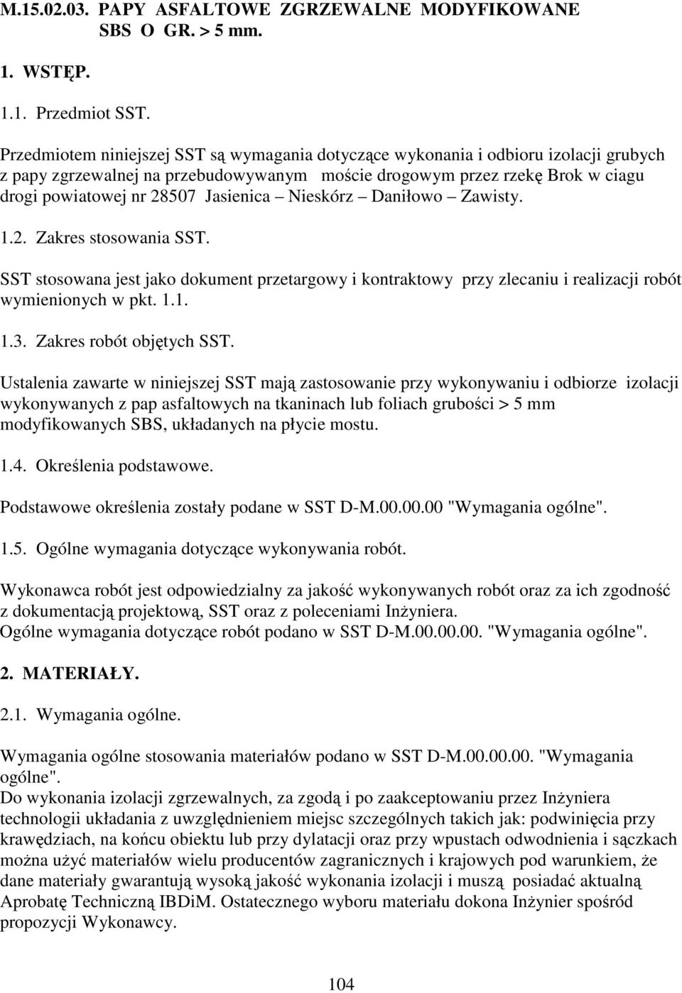 Nieskórz Daniłowo Zawisty. 1.2. Zakres stosowania SST. SST stosowana jest jako dokument przetargowy i kontraktowy przy zlecaniu i realizacji robót wymienionych w pkt. 1.1. 1.3.