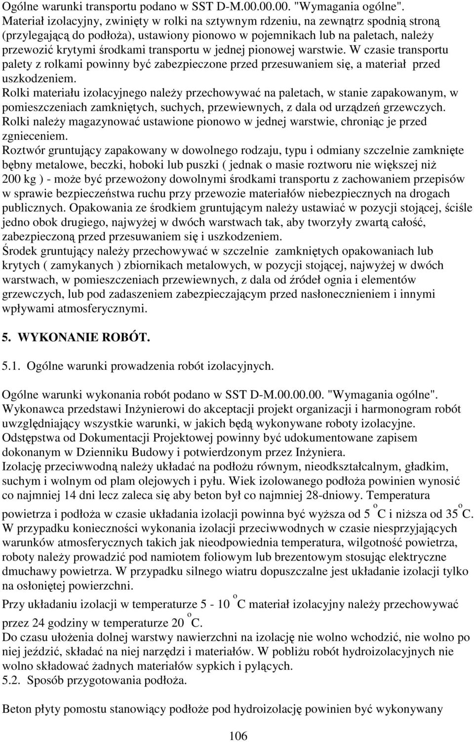jednej pionowej warstwie. W czasie transportu palety z rolkami powinny by zabezpieczone przed przesuwaniem si, a materiał przed uszkodzeniem.