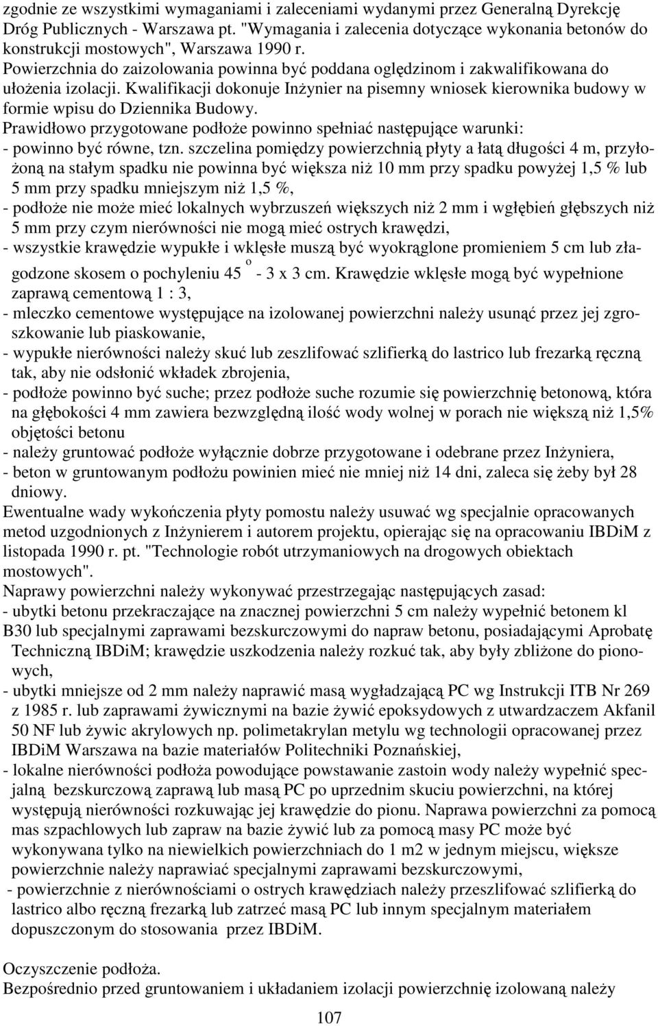 Kwalifikacji dokonuje Inynier na pisemny wniosek kierownika budowy w formie wpisu do Dziennika Budowy. Prawidłowo przygotowane podłoe powinno spełnia nastpujce warunki: - powinno by równe, tzn.