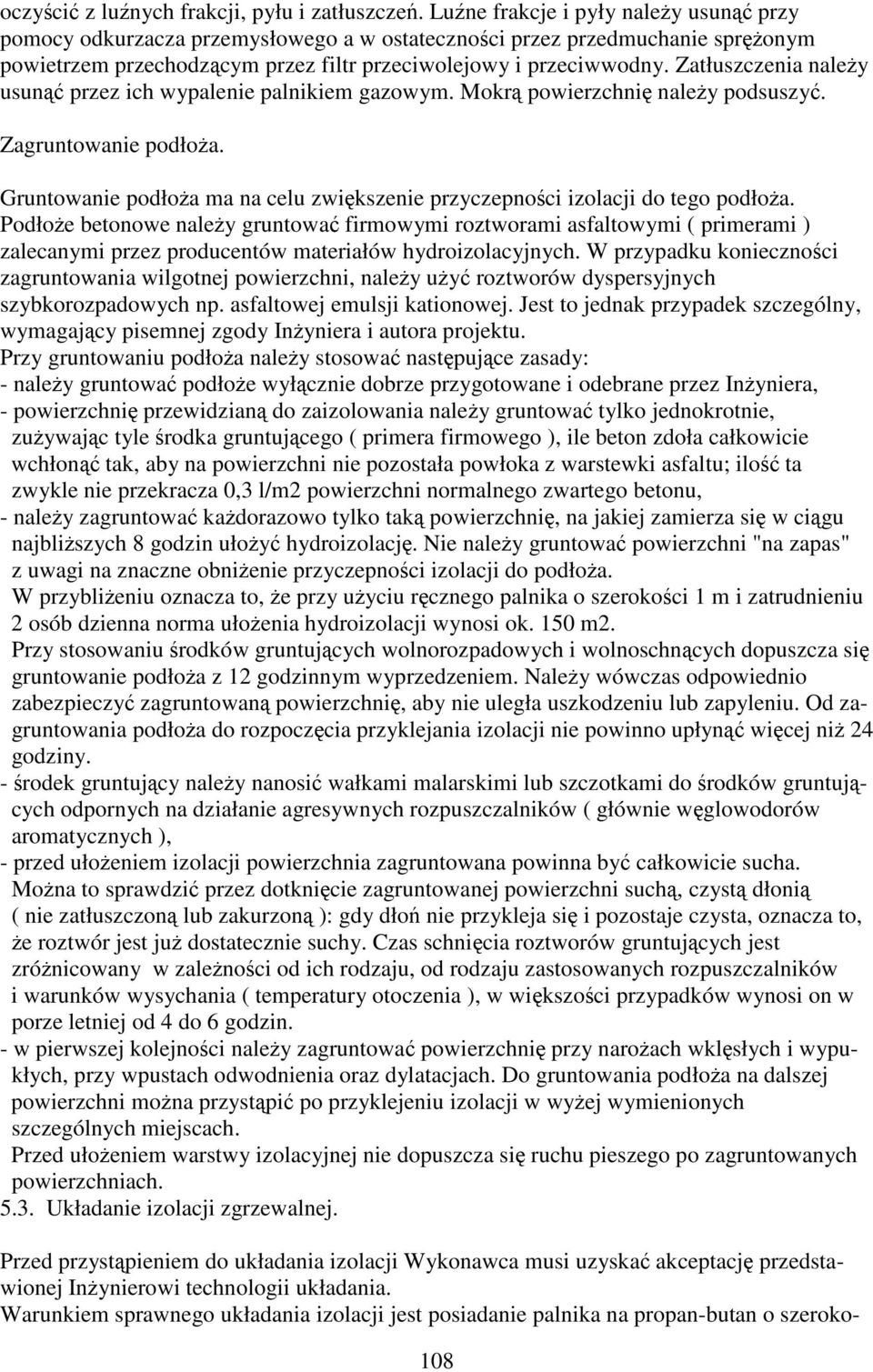 Zatłuszczenia naley usun przez ich wypalenie palnikiem gazowym. Mokr powierzchni naley podsuszy. Zagruntowanie podłoa. Gruntowanie podłoa ma na celu zwikszenie przyczepnoci izolacji do tego podłoa.