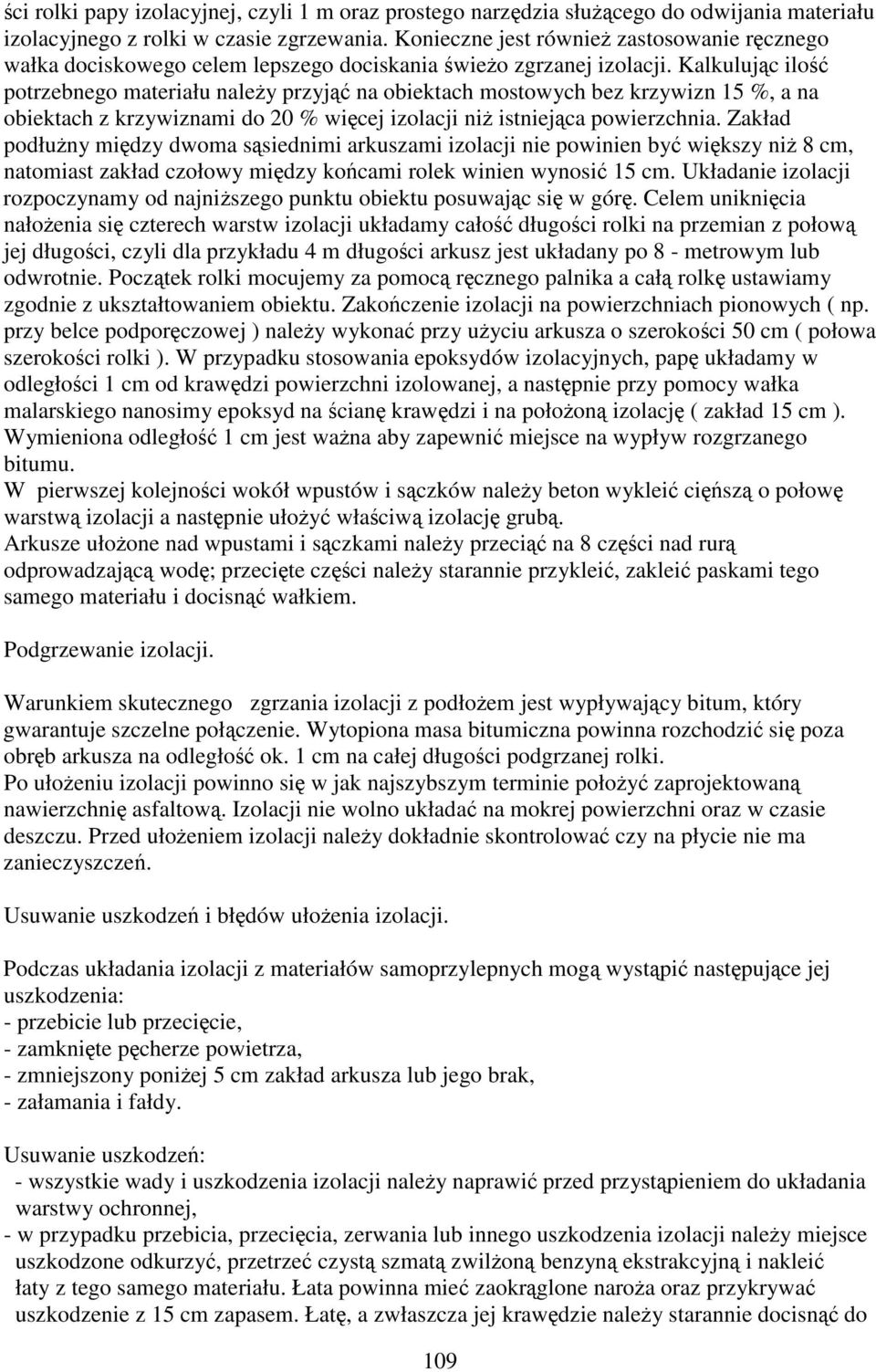 Kalkulujc ilo potrzebnego materiału naley przyj na obiektach mostowych bez krzywizn 15 %, a na obiektach z krzywiznami do 20 % wicej izolacji ni istniejca powierzchnia.
