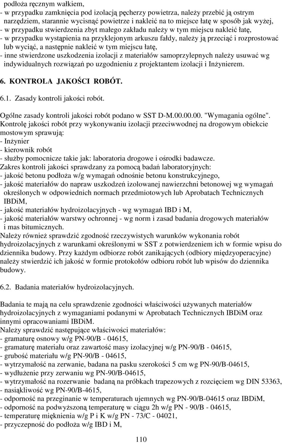 inne stwierdzone uszkodzenia izolacji z materiałów samoprzylepnych naley usuwa wg indywidualnych rozwiza po uzgodnieniu z projektantem izolacji i Inynierem. 6. KONTROLA JAKOCI ROBÓT. 6.1.