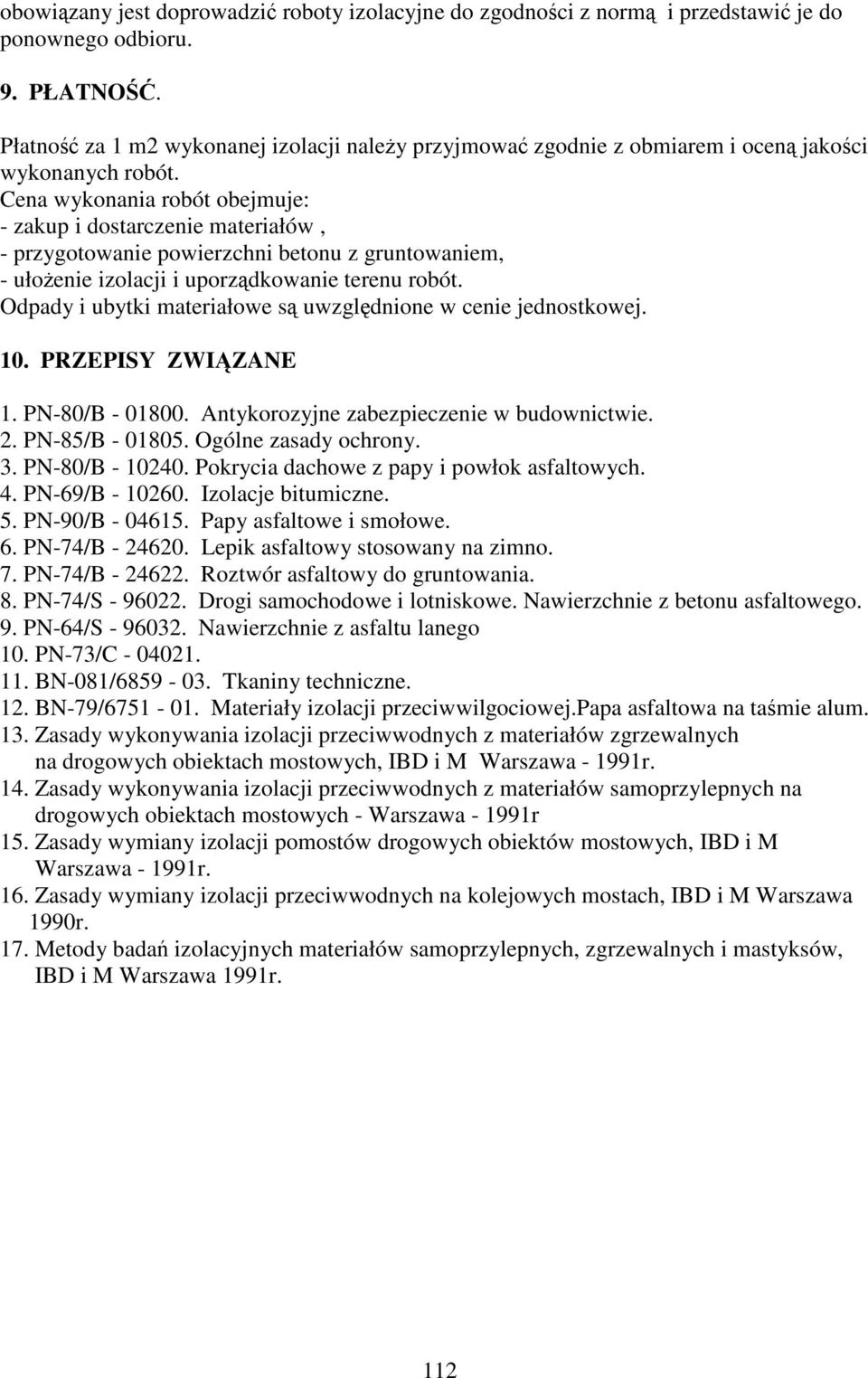 Cena wykonania robót obejmuje: - zakup i dostarczenie materiałów, - przygotowanie powierzchni betonu z gruntowaniem, - ułoenie izolacji i uporzdkowanie terenu robót.