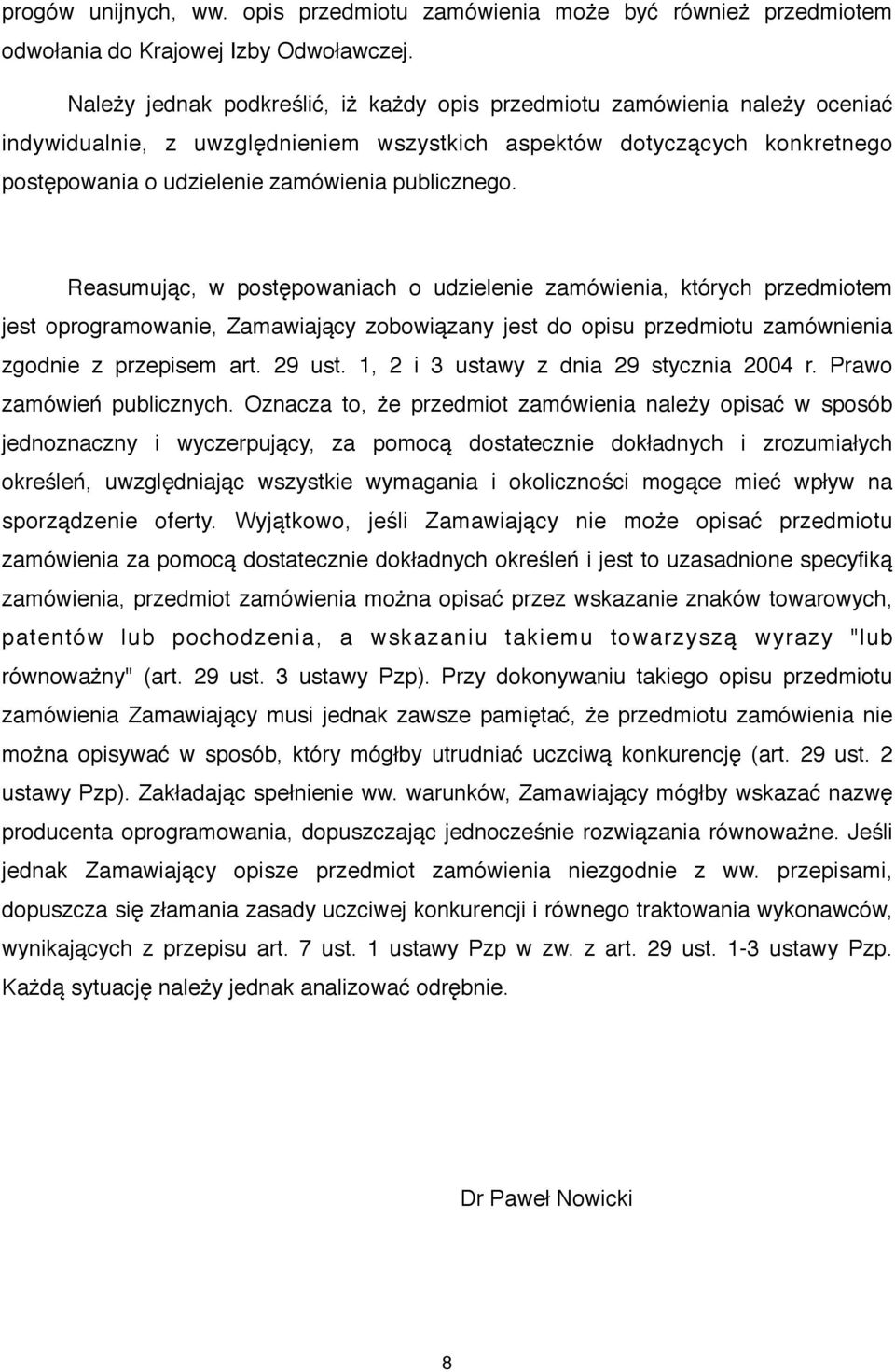 publicznego. # Reasumując, w postępowaniach o udzielenie zamówienia, których przedmiotem jest oprogramowanie, Zamawiający zobowiązany jest do opisu przedmiotu zamównienia zgodnie z przepisem art.