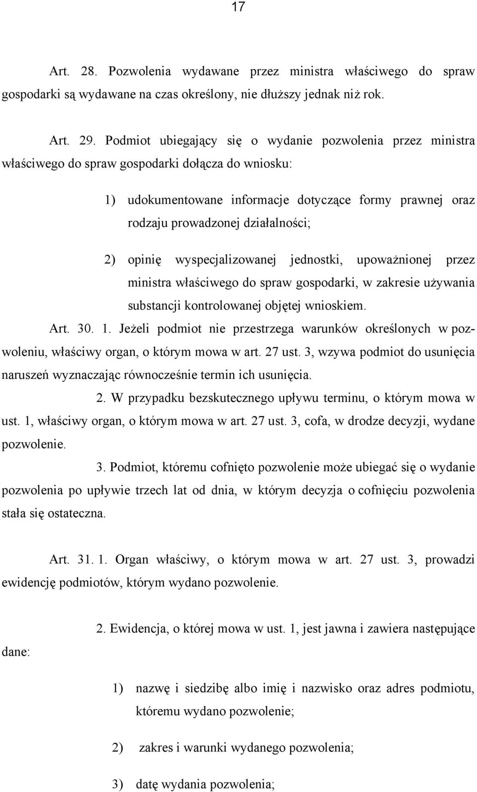 działalności; 2) opinię wyspecjalizowanej jednostki, upoważnionej przez ministra właściwego do spraw gospodarki, w zakresie używania substancji kontrolowanej objętej wnioskiem. Art. 30. 1.