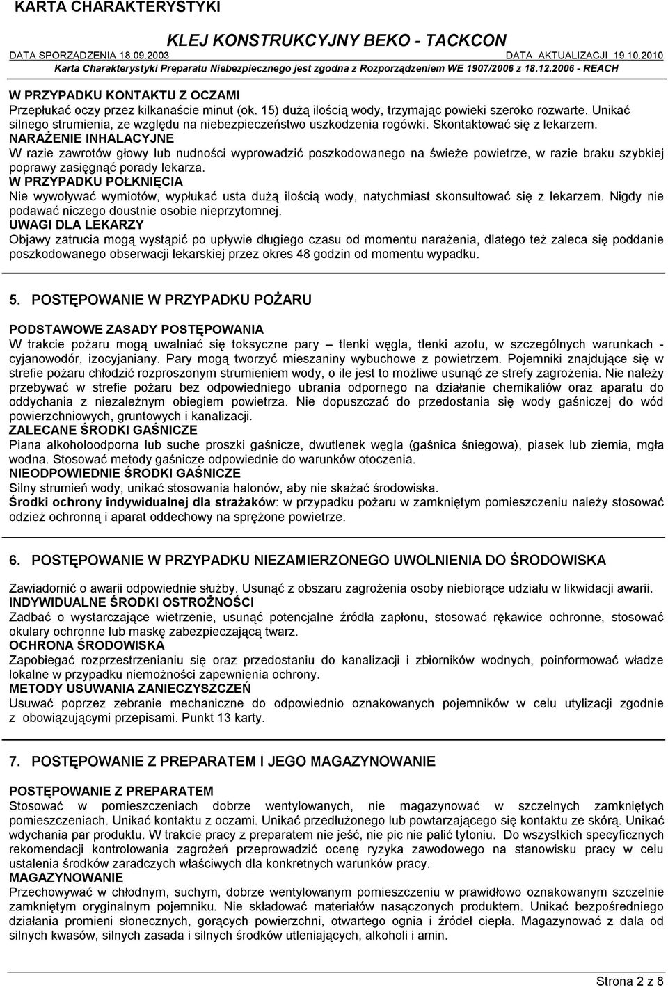 NARAŻENIE INHALACYJNE W razie zawrotów głowy lub nudności wyprowadzić poszkodowanego na świeże powietrze, w razie braku szybkiej poprawy zasięgnąć porady lekarza.