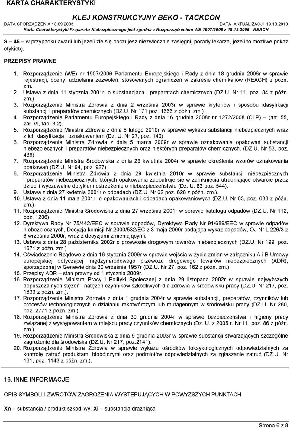późn. zm. 2. Ustawa z dnia 11 stycznia 2001r. o substancjach i preparatach chemicznych (DZ.U. Nr 11, poz. 84 z późn. zm.) 3.