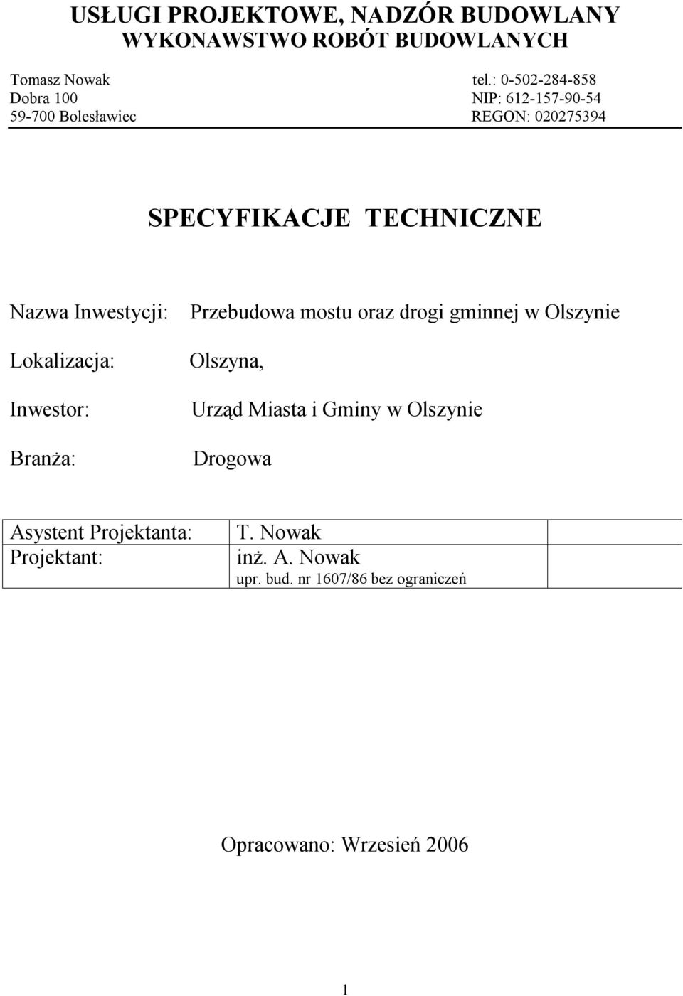 Inwestycji: Lokalizacja: Inwestor: Branża: Przebudowa mostu oraz drogi gminnej w Olszynie Olszyna, Urząd Miasta i