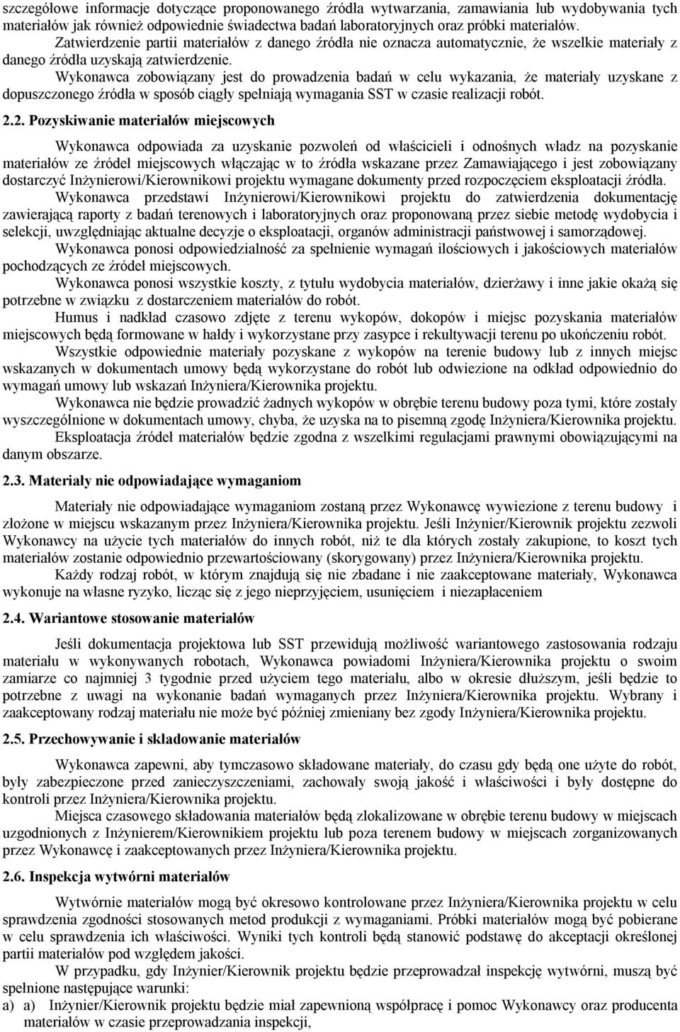 Wykonawca zobowiązany jest do prowadzenia badań w celu wykazania, że materiały uzyskane z dopuszczonego źródła w sposób ciągły spełniają wymagania SST w czasie realizacji robót. 2.