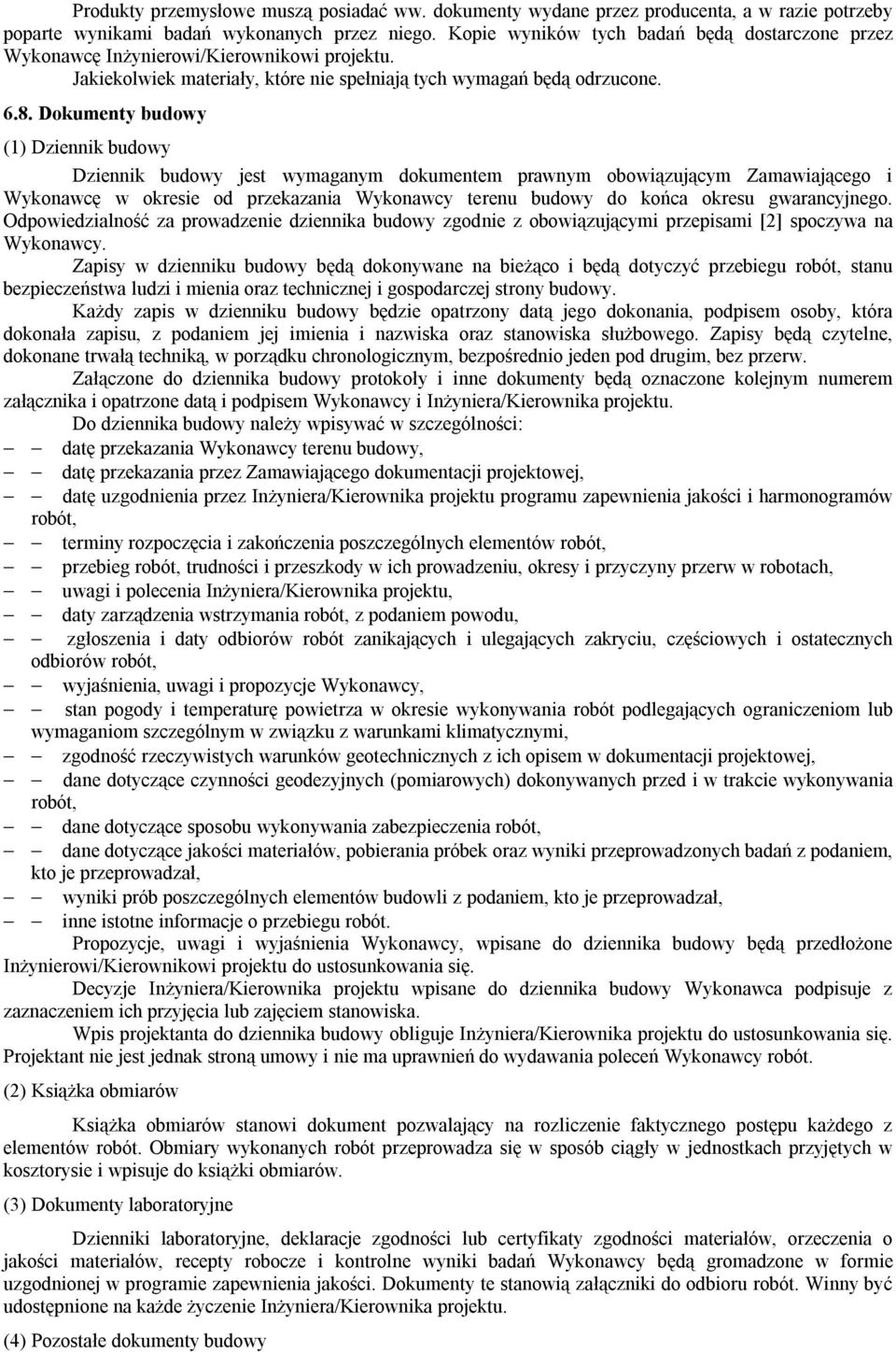Dokumenty budowy (1) Dziennik budowy Dziennik budowy jest wymaganym dokumentem prawnym obowiązującym Zamawiającego i Wykonawcę w okresie od przekazania Wykonawcy terenu budowy do końca okresu