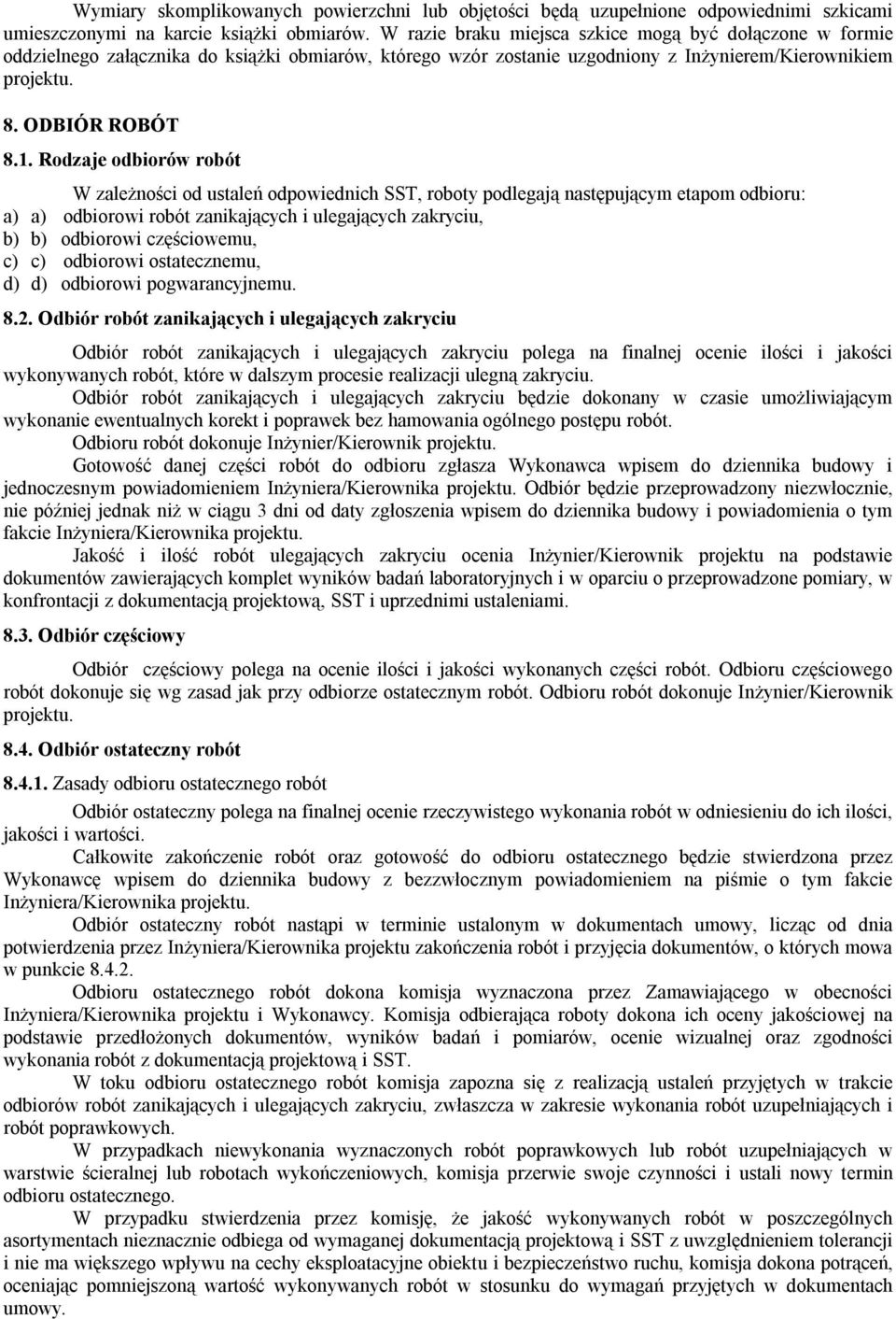 Rodzaje odbiorów robót W zależności od ustaleń odpowiednich SST, roboty podlegają następującym etapom odbioru: a) a) odbiorowi robót zanikających i ulegających zakryciu, b) b) odbiorowi częściowemu,