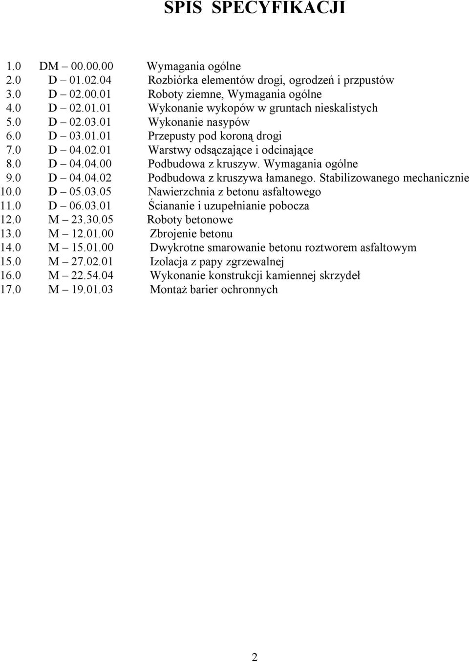 Stabilizowanego mechanicznie 10.0 D 05.03.05 Nawierzchnia z betonu asfaltowego 11.0 D 06.03.01 Ściananie i uzupełnianie pobocza 12.0 M 23.30.05 Roboty betonowe 13.0 M 12.01.00 Zbrojenie betonu 14.
