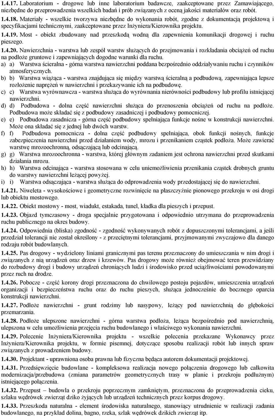 Most - obiekt zbudowany nad przeszkodą wodną dla zapewnienia komunikacji drogowej i ruchu pieszego. 1.4.20.