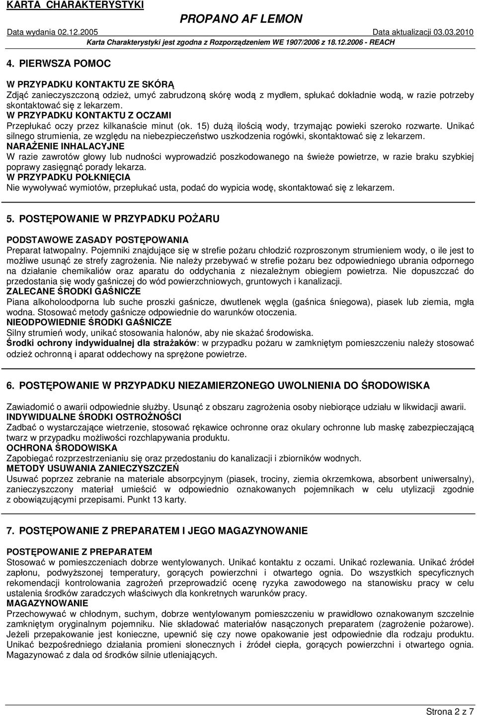 Unikać silnego strumienia, ze względu na niebezpieczeństwo uszkodzenia rogówki, skontaktować się z lekarzem.