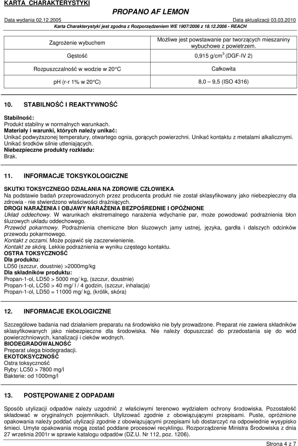 Materiały i warunki, których naleŝy unikać: Unikać podwyŝszonej temperatury, otwartego ognia, gorących powierzchni. Unikać kontaktu z metalami alkalicznymi. Unikać środków silnie utleniających.
