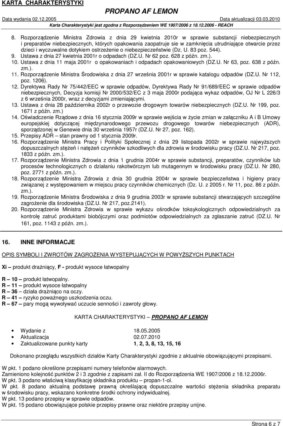 Ustawa z dnia 11 maja 2001r o opakowaniach i odpadach opakowaniowych (DZ.U. Nr 63, poz. 638 z późn. zm.). 11. Rozporządzenie Ministra Środowiska z dnia 27 września 2001r w sprawie katalogu odpadów (DZ.