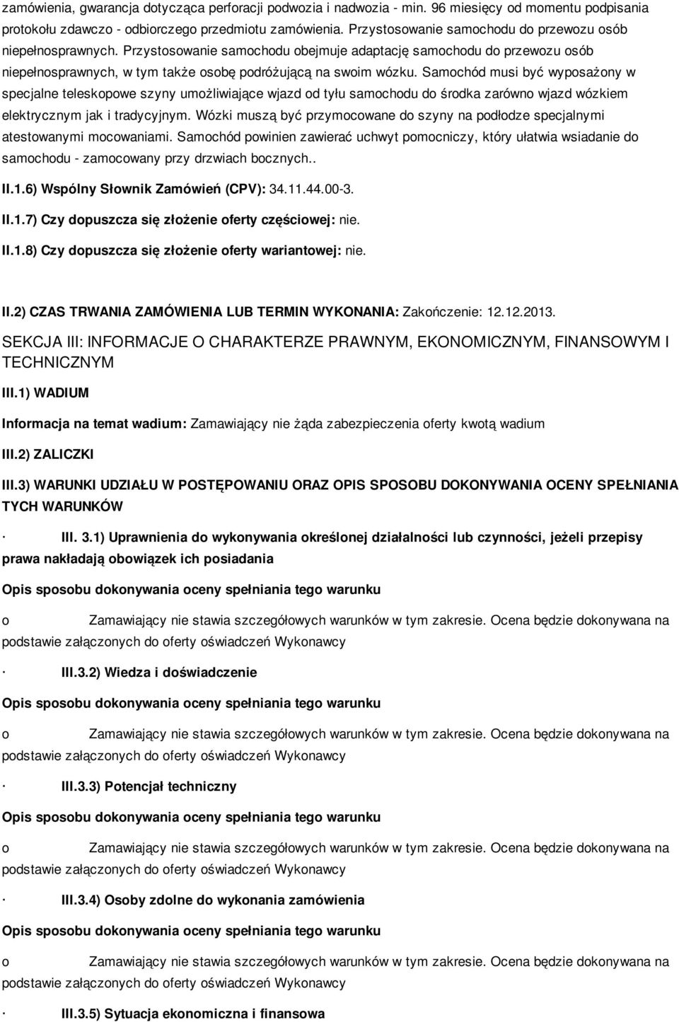 Samchód musi być wypsażny w specjalne teleskpwe szyny umżliwiające wjazd d tyłu samchdu d śrdka zarówn wjazd wózkiem elektrycznym jak i tradycyjnym.